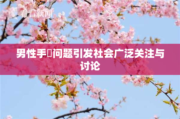男性手婬问题引发社会广泛关注与讨论