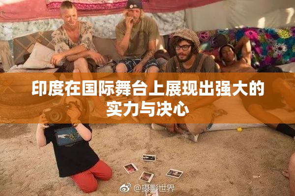 印度在国际舞台上展现出强大的实力与决心