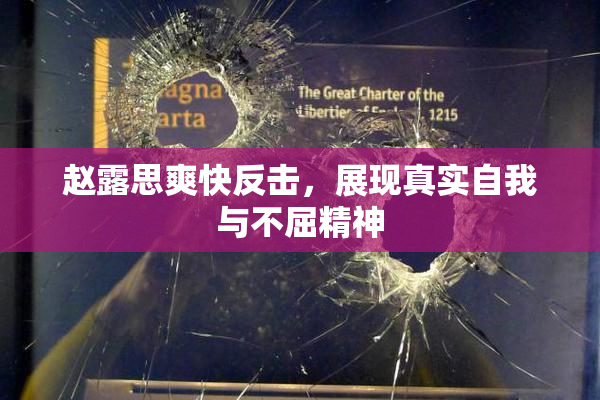 赵露思爽快反击，展现真实自我与不屈精神