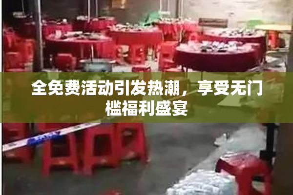 全免费活动引发热潮，享受无门槛福利盛宴