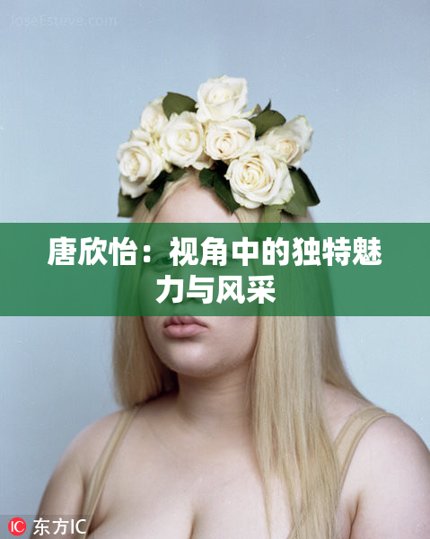 唐欣怡：视角中的独特魅力与风采