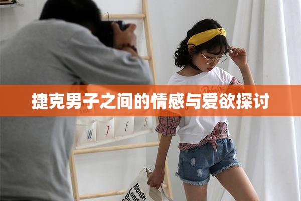 捷克男子之间的情感与爱欲探讨