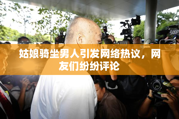姑娘骑坐男人引发网络热议，网友们纷纷评论