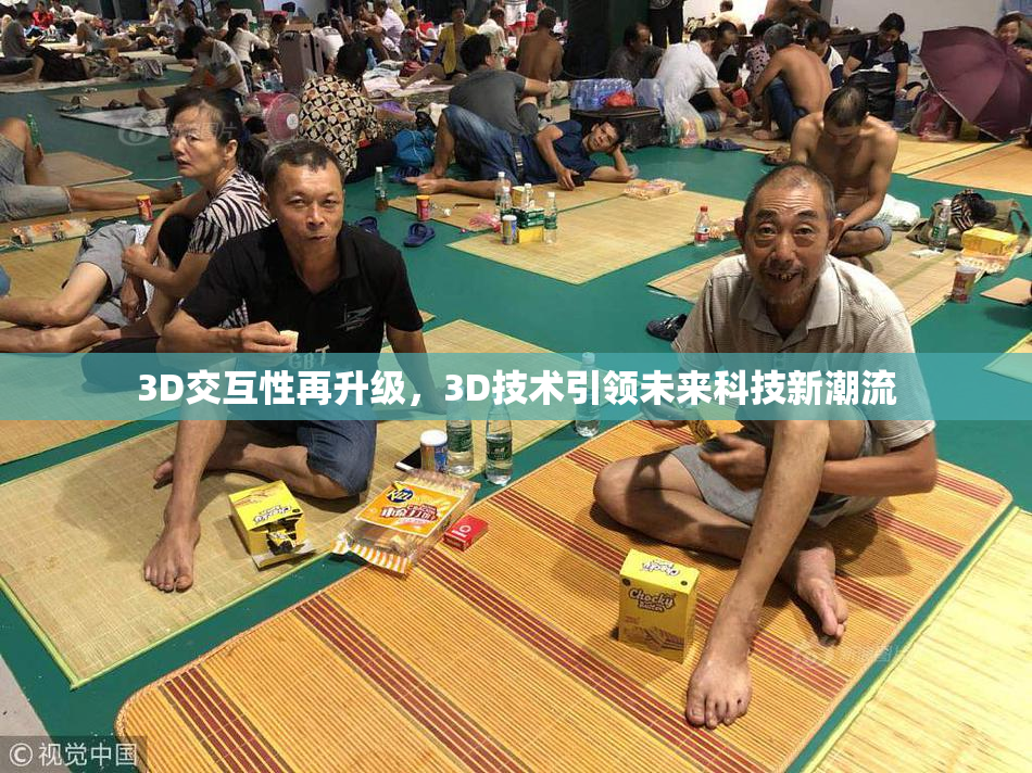 3D交互性再升级，3D技术引领未来科技新潮流