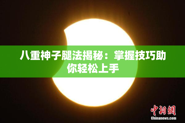 八重神子腿法揭秘：掌握技巧助你轻松上手
