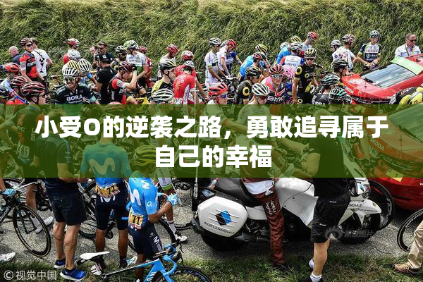 小受O的逆袭之路，勇敢追寻属于自己的幸福