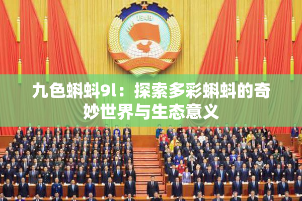 九色蝌蚪9l：探索多彩蝌蚪的奇妙世界与生态意义