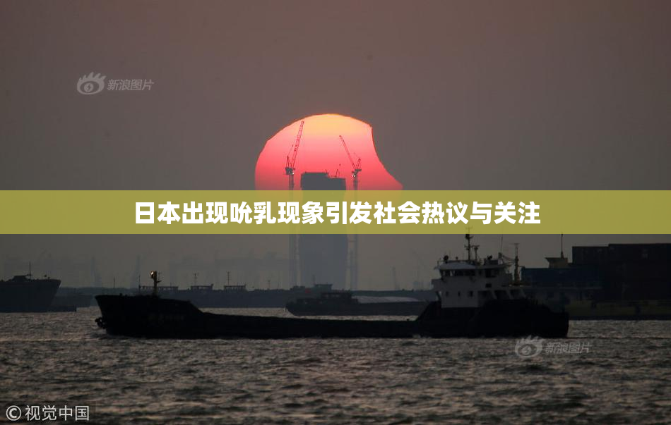 日本出现吮乳现象引发社会热议与关注