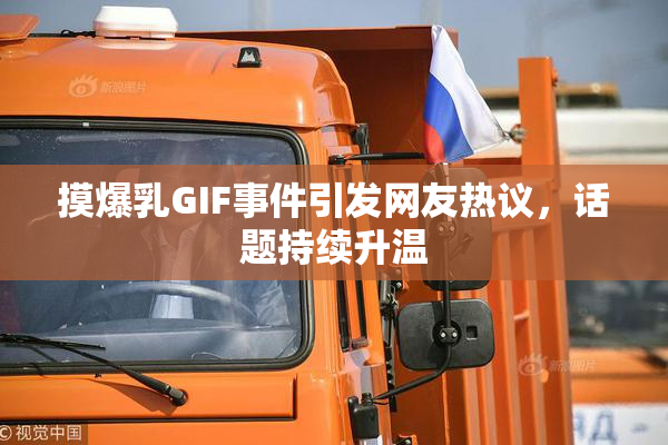 摸爆乳GIF事件引发网友热议，话题持续升温