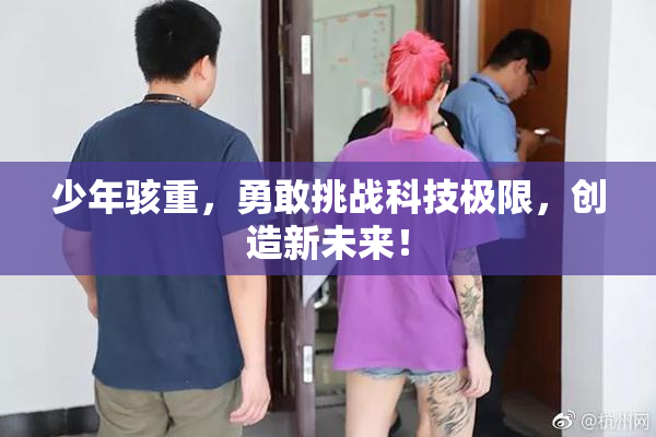 少年骇重，勇敢挑战科技极限，创造新未来！