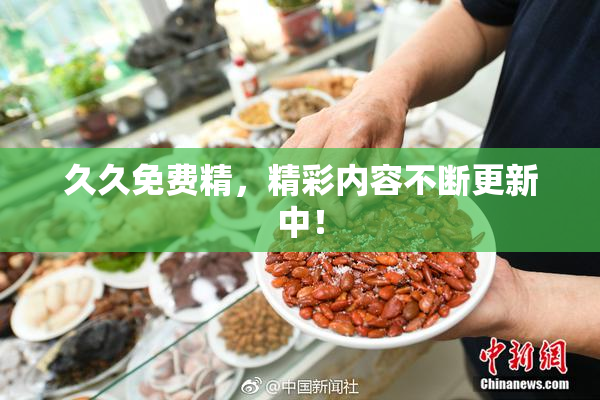 久久免费精，精彩内容不断更新中！