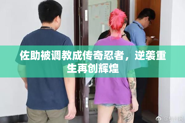 佐助被调教成传奇忍者，逆袭重生再创辉煌