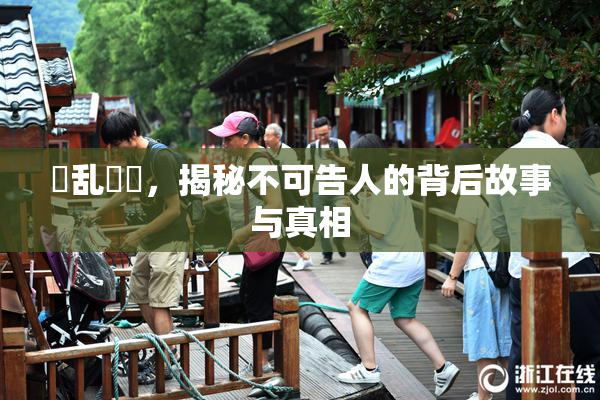 婬乱妺妺，揭秘不可告人的背后故事与真相