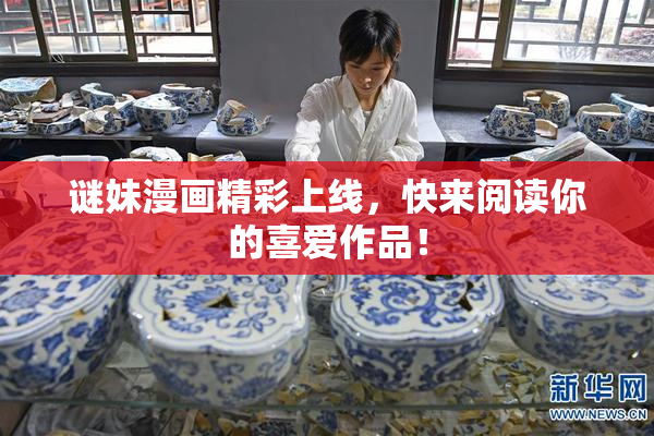 谜妹漫画精彩上线，快来阅读你的喜爱作品！