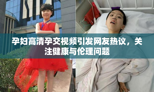 孕妇高清孕交视频引发网友热议，关注健康与伦理问题