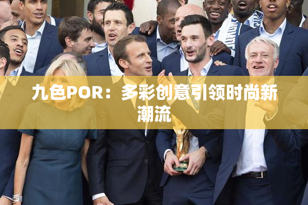 九色POR：多彩创意引领时尚新潮流