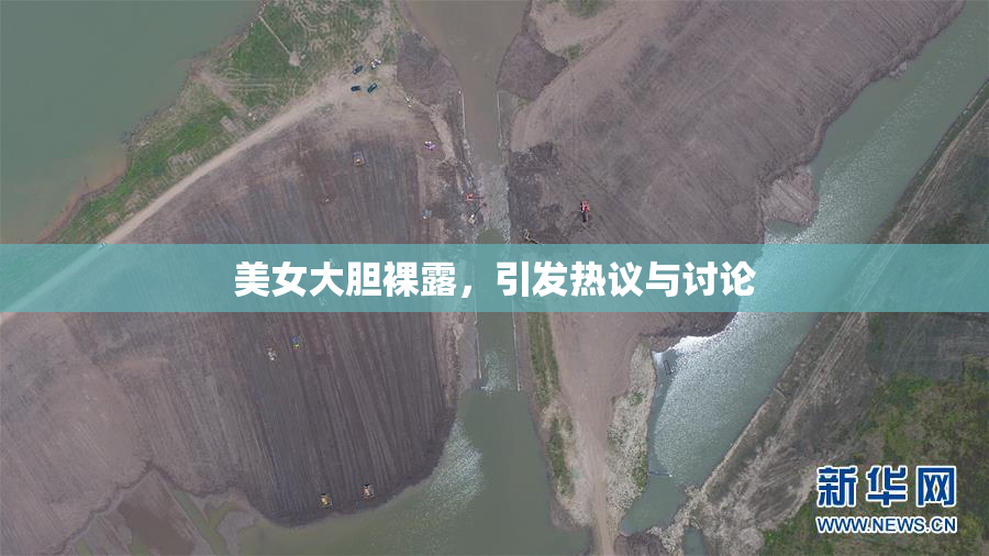 美女大胆裸露，引发热议与讨论