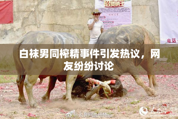 白袜男同榨精事件引发热议，网友纷纷讨论