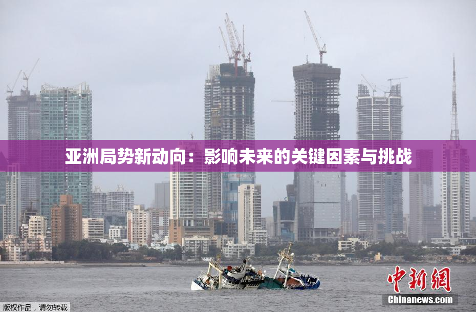 亚洲局势新动向：影响未来的关键因素与挑战