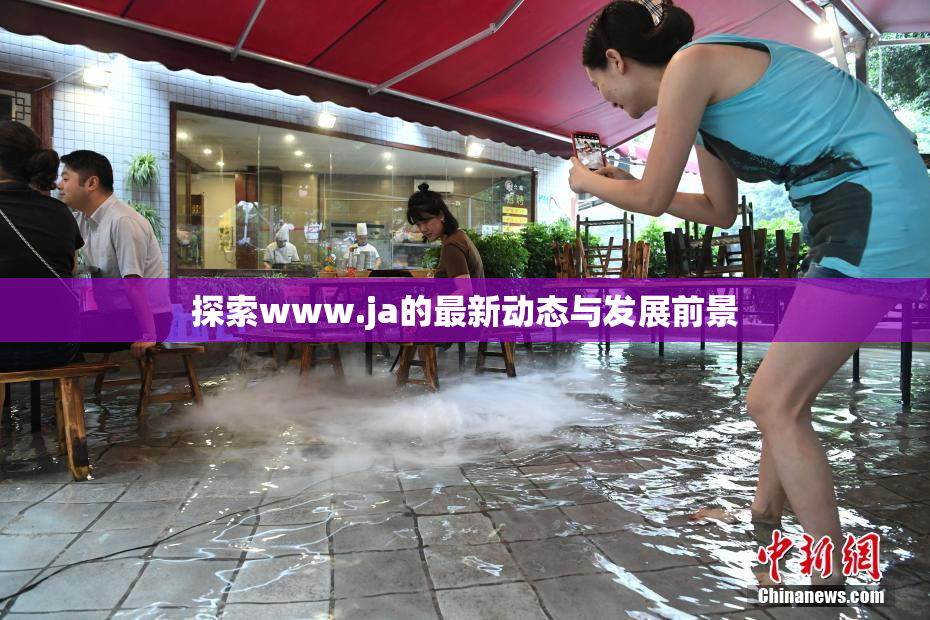 探索www.ja的最新动态与发展前景