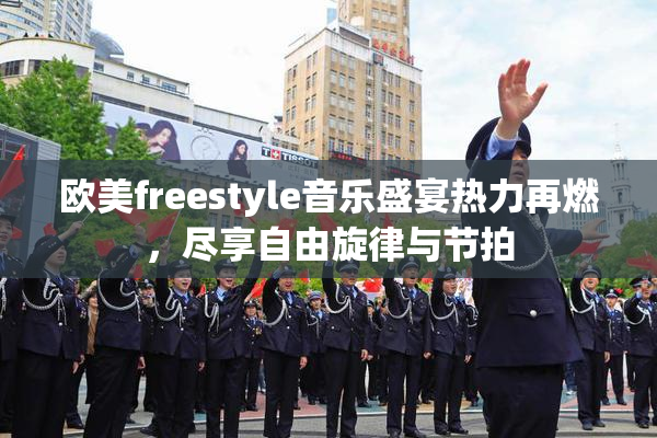 欧美freestyle音乐盛宴热力再燃，尽享自由旋律与节拍