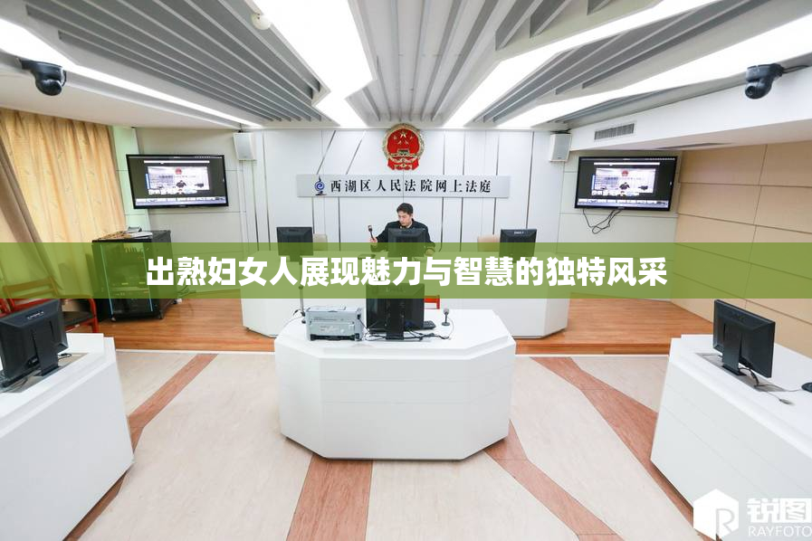 出熟妇女人展现魅力与智慧的独特风采