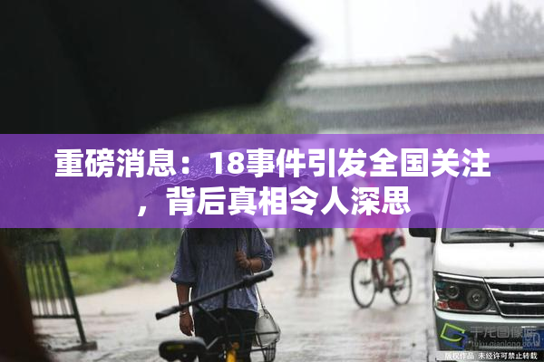 重磅消息：18事件引发全国关注，背后真相令人深思