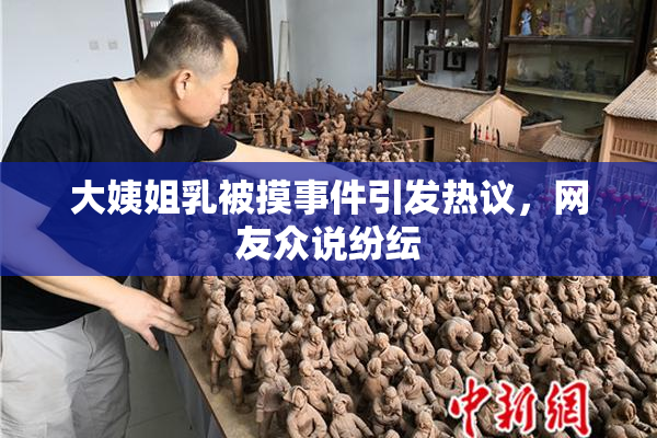 大姨姐乳被摸事件引发热议，网友众说纷纭