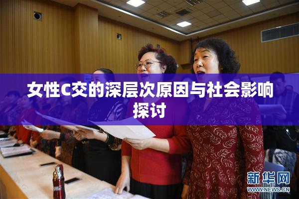 女性C交的深层次原因与社会影响探讨