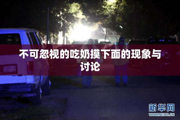 不可忽视的吃奶摸下面的现象与讨论