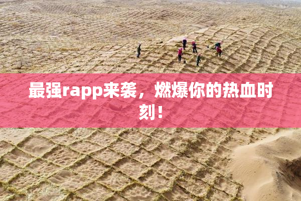 最强rapp来袭，燃爆你的热血时刻！