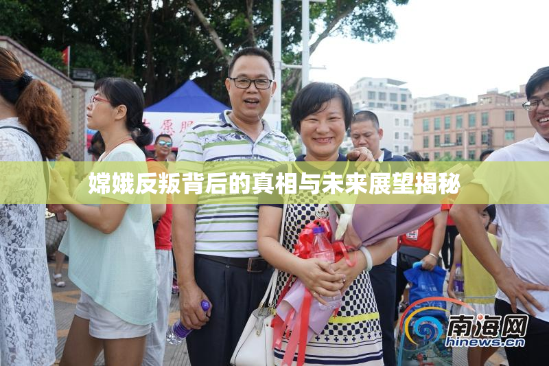嫦娥反叛背后的真相与未来展望揭秘