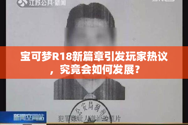 宝可梦R18新篇章引发玩家热议，究竟会如何发展？