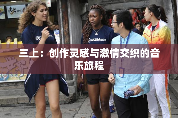 三上：创作灵感与激情交织的音乐旅程