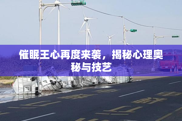 催眠王心再度来袭，揭秘心理奥秘与技艺