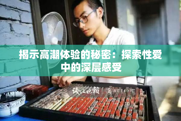 揭示高潮体验的秘密：探索性爱中的深层感受