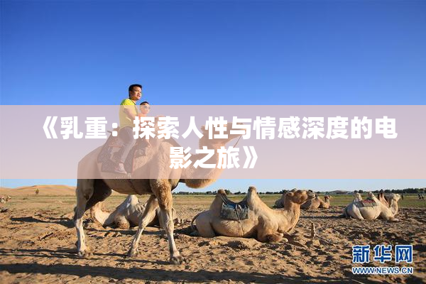 《乳重：探索人性与情感深度的电影之旅》