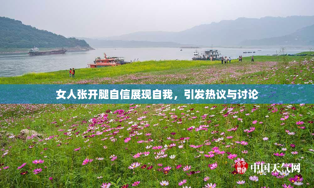 女人张开腿自信展现自我，引发热议与讨论