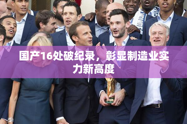 国产16处破纪录，彰显制造业实力新高度