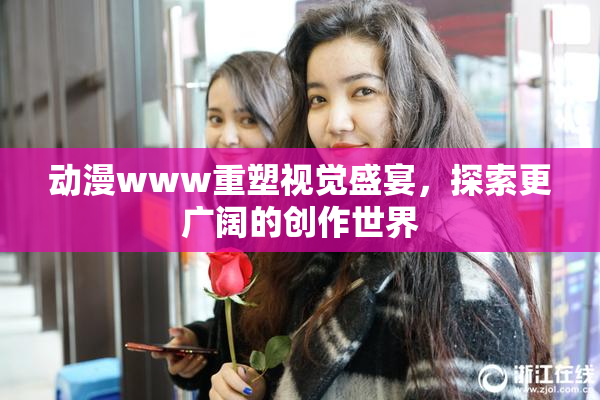 动漫www重塑视觉盛宴，探索更广阔的创作世界