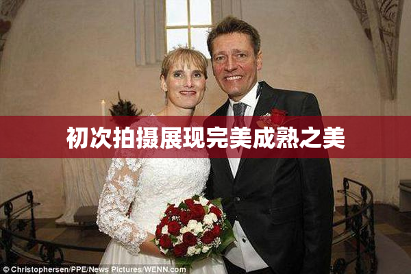 初次拍摄展现完美成熟之美