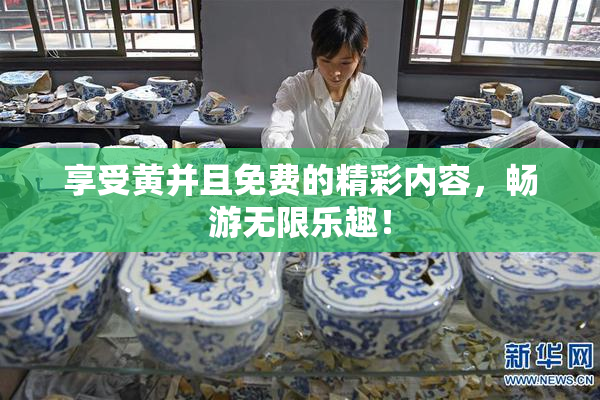 享受黄并且免费的精彩内容，畅游无限乐趣！