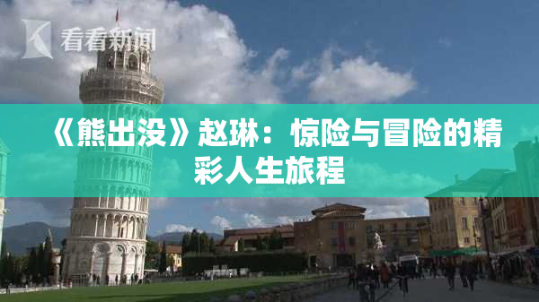 《熊出没》赵琳：惊险与冒险的精彩人生旅程