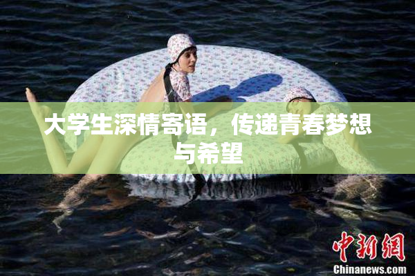 大学生深情寄语，传递青春梦想与希望