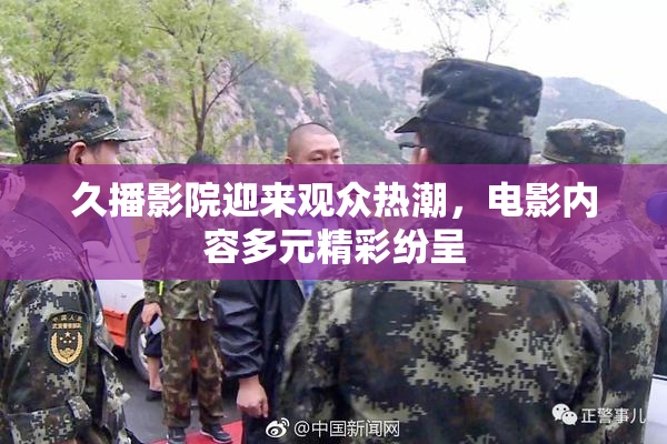 久播影院迎来观众热潮，电影内容多元精彩纷呈