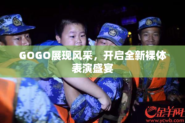 GOGO展现风采，开启全新裸体表演盛宴