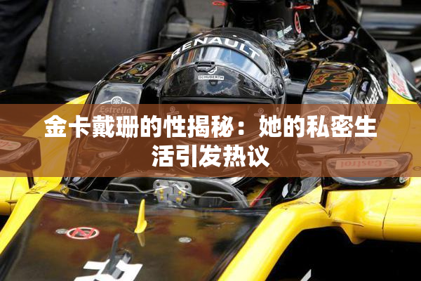 金卡戴珊的性揭秘：她的私密生活引发热议