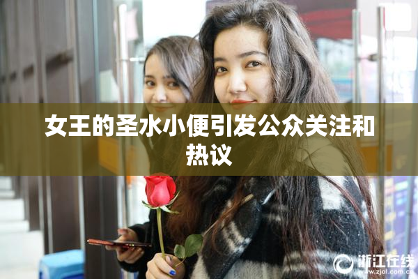 女王的圣水小便引发公众关注和热议