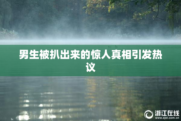 男生被扒出来的惊人真相引发热议