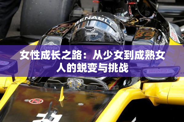 女性成长之路：从少女到成熟女人的蜕变与挑战
